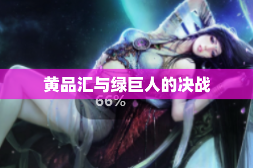 黄品汇与绿巨人的决战