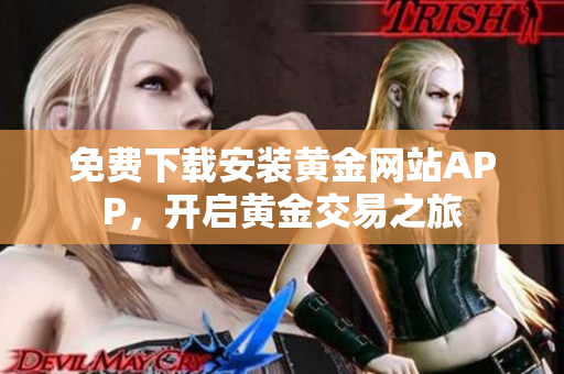 免费下载安装黄金网站APP，开启黄金交易之旅
