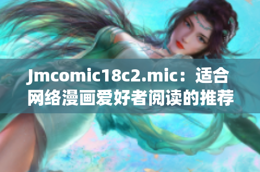 Jmcomic18c2.mic：适合网络漫画爱好者阅读的推荐