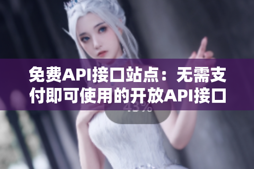 免费API接口站点：无需支付即可使用的开放API接口服务