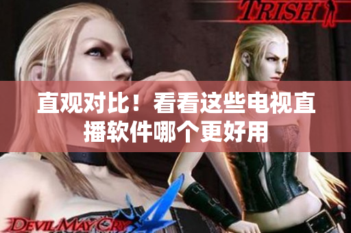 直观对比！看看这些电视直播软件哪个更好用