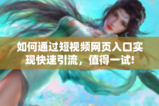 如何通过短视频网页入口实现快速引流，值得一试!