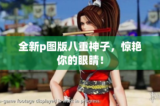 全新p图版八重神子，惊艳你的眼睛！
