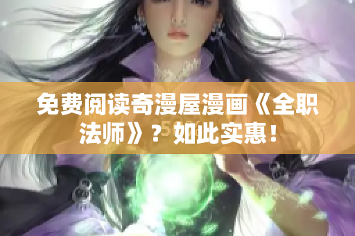 免费阅读奇漫屋漫画《全职法师》？如此实惠！