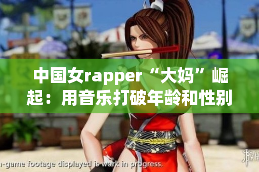 中国女rapper“大妈”崛起：用音乐打破年龄和性别限制