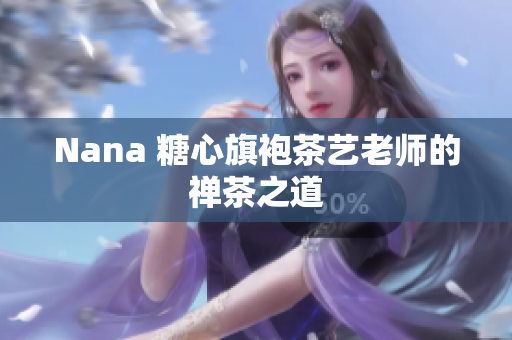 Nana 糖心旗袍茶艺老师的禅茶之道