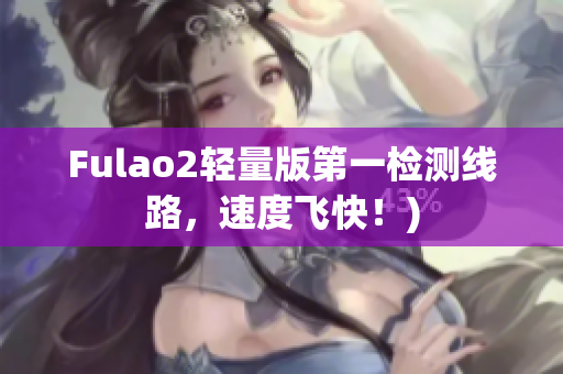 Fulao2轻量版第一检测线路，速度飞快！)