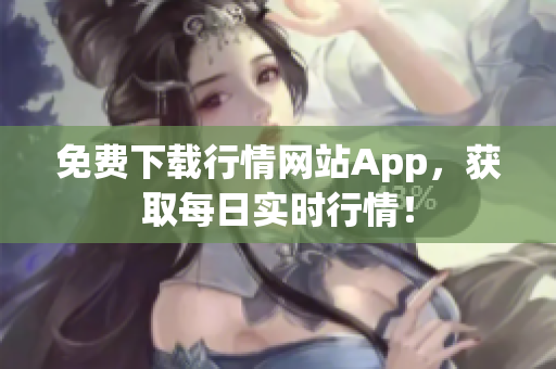 免费下载行情网站App，获取每日实时行情！
