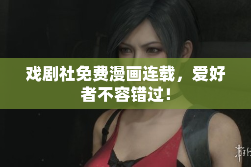 戏剧社免费漫画连载，爱好者不容错过！