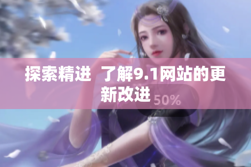 探索精进  了解9.1网站的更新改进