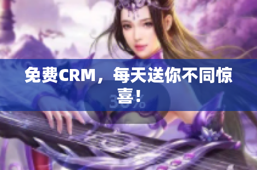 免费CRM，每天送你不同惊喜！