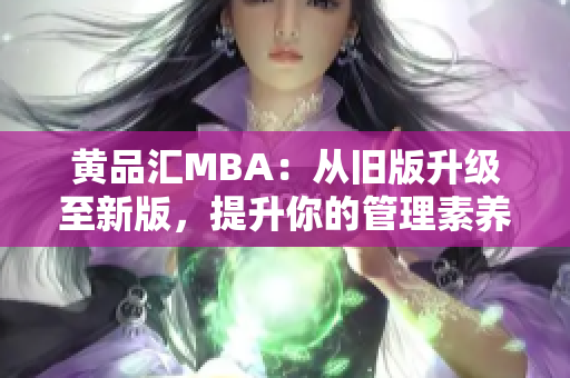 黄品汇MBA：从旧版升级至新版，提升你的管理素养