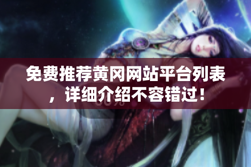 免费推荐黄冈网站平台列表，详细介绍不容错过！