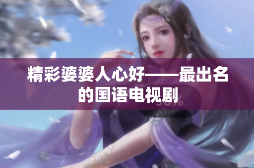 精彩婆婆人心好——最出名的国语电视剧