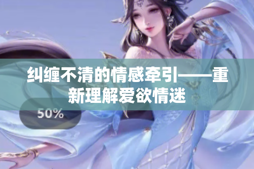纠缠不清的情感牵引——重新理解爱欲情迷