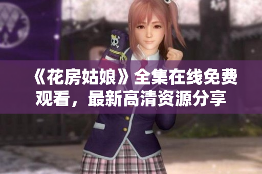 《花房姑娘》全集在线免费观看，最新高清资源分享