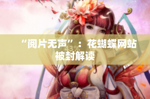 “阅片无声”：花蝴蝶网站被封解读