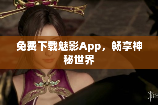 免费下载魅影App，畅享神秘世界