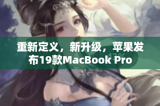 重新定义，新升级，苹果发布19款MacBook Pro