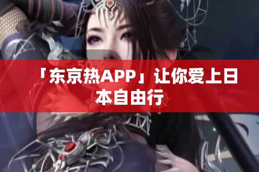 「东京热APP」让你爱上日本自由行