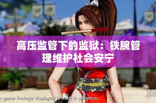 高压监管下的监狱：铁腕管理维护社会安宁