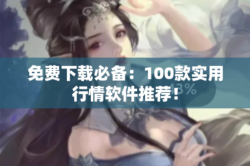 免费下载必备：100款实用行情软件推荐！