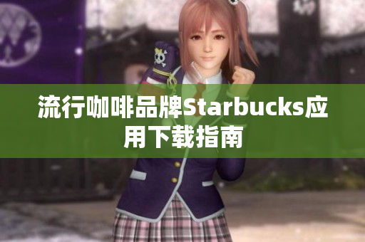 流行咖啡品牌Starbucks应用下载指南
