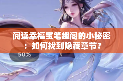 阅读幸福宝笔趣阁的小秘密：如何找到隐藏章节？