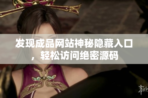 发现成品网站神秘隐藏入口，轻松访问绝密源码