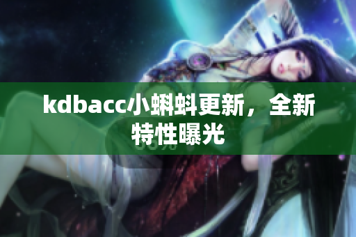 kdbacc小蝌蚪更新，全新特性曝光