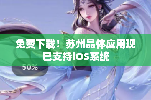免费下载！苏州晶体应用现已支持iOS系统