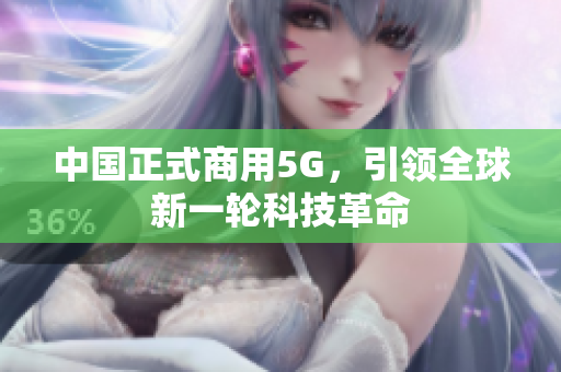 中国正式商用5G，引领全球新一轮科技革命