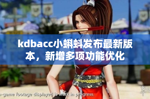 kdbacc小蝌蚪发布最新版本，新增多项功能优化