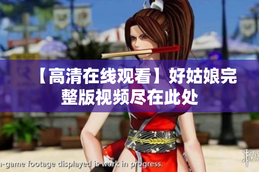【高清在线观看】好姑娘完整版视频尽在此处