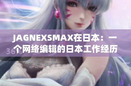 JAGNEXSMAX在日本：一个网络编辑的日本工作经历