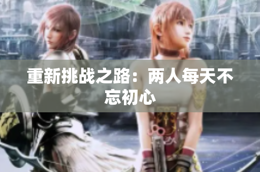 重新挑战之路：两人每天不忘初心