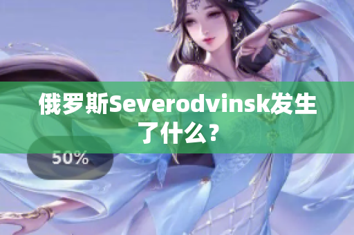 俄罗斯Severodvinsk发生了什么？