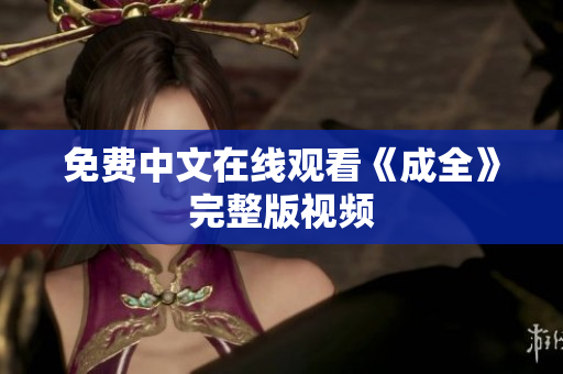免费中文在线观看《成全》完整版视频