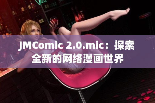 JMComic 2.0.mic：探索全新的网络漫画世界