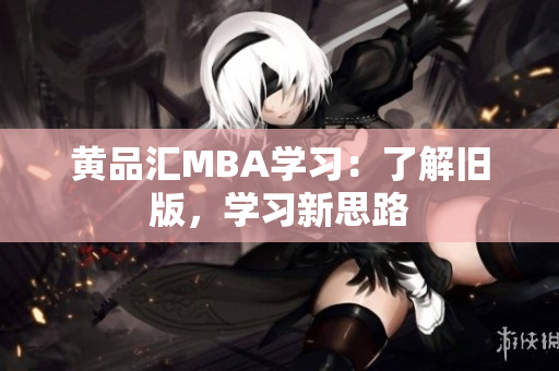 黄品汇MBA学习：了解旧版，学习新思路