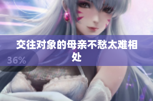 交往对象的母亲不愁太难相处