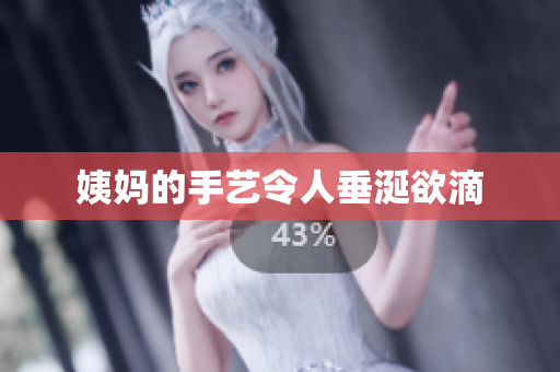 姨妈的手艺令人垂涎欲滴