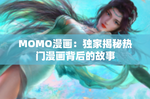 MOMO漫画：独家揭秘热门漫画背后的故事