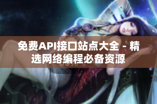 免费API接口站点大全 - 精选网络编程必备资源