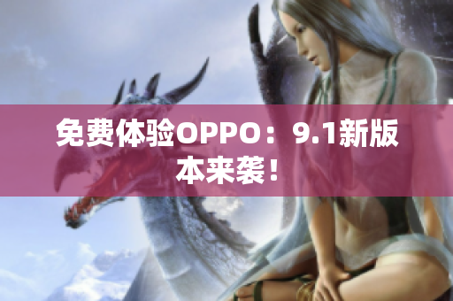 免费体验OPPO：9.1新版本来袭！