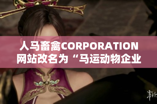 人马畜禽CORPORATION网站改名为“马运动物企业”！