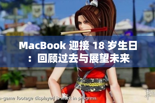 MacBook 迎接 18 岁生日：回顾过去与展望未来