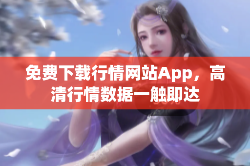 免费下载行情网站App，高清行情数据一触即达