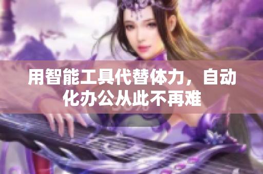 用智能工具代替体力，自动化办公从此不再难