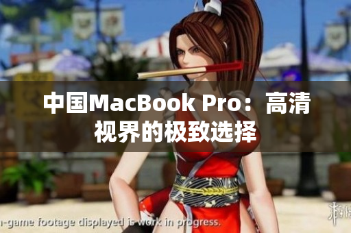 中国MacBook Pro：高清视界的极致选择
